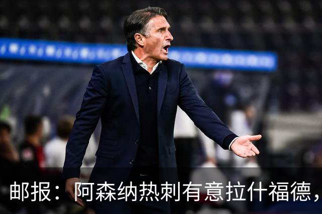 邮报：阿森纳热刺有意拉什福德，但他不太愿意再留在英超效力